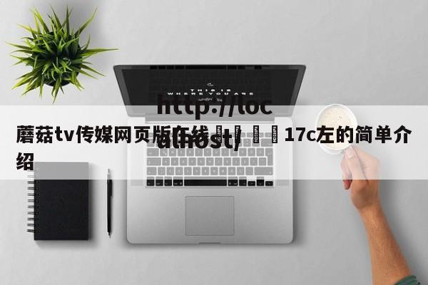 蘑菇tv传媒网页版在线🌈17c左的简单介绍