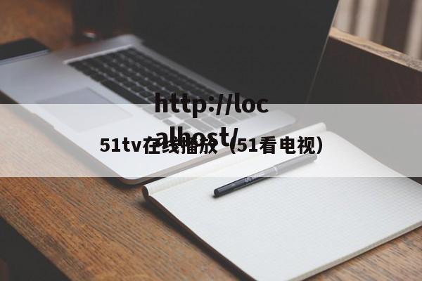 51tv在线播放（51看电视）